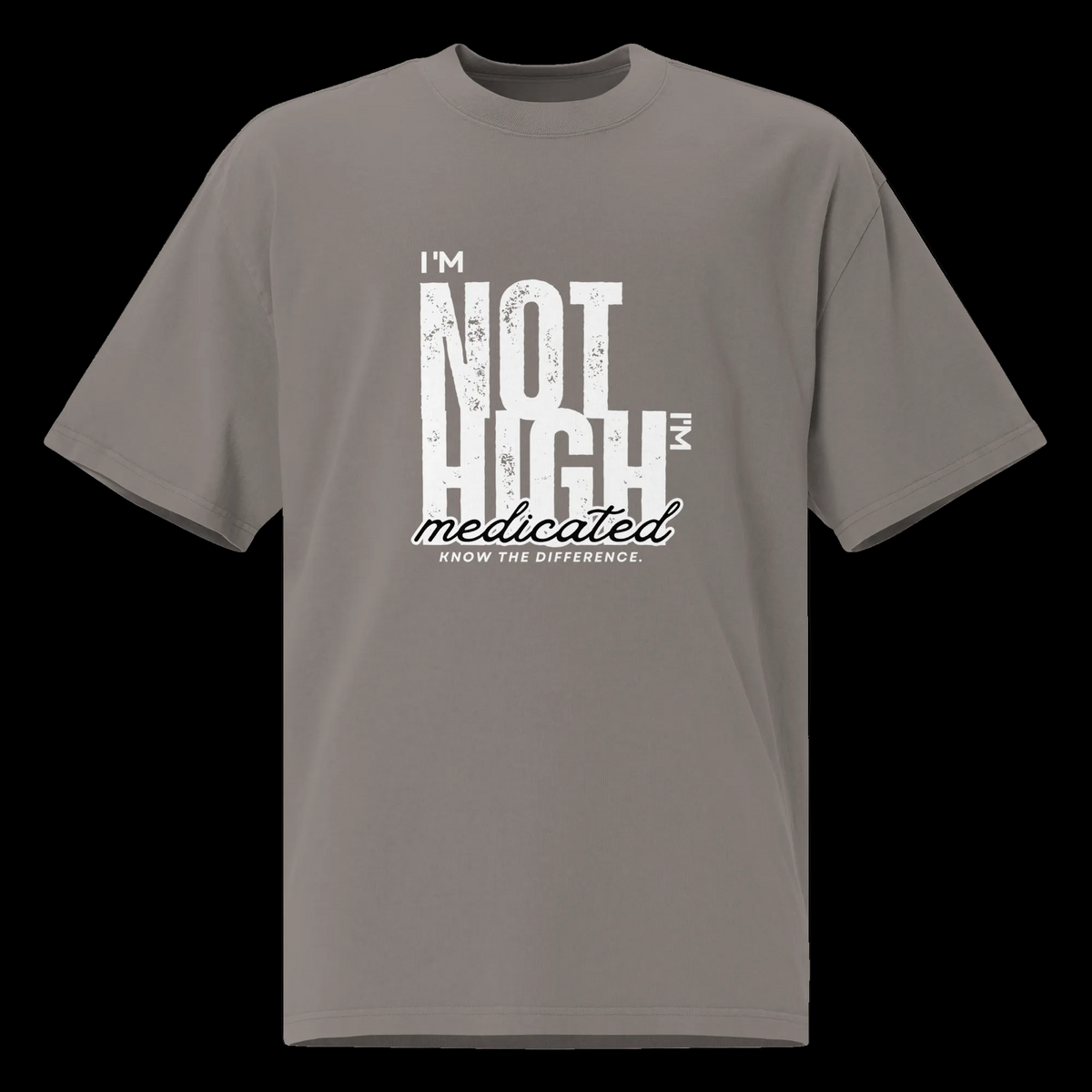 Front view of the faded grey oversized tee with a distressed white “I’m Not High, I’m Medicated” graphic.